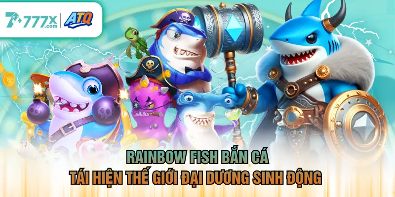 Rainbow fish bắn cá tái hiện thế giới đại dương sinh động